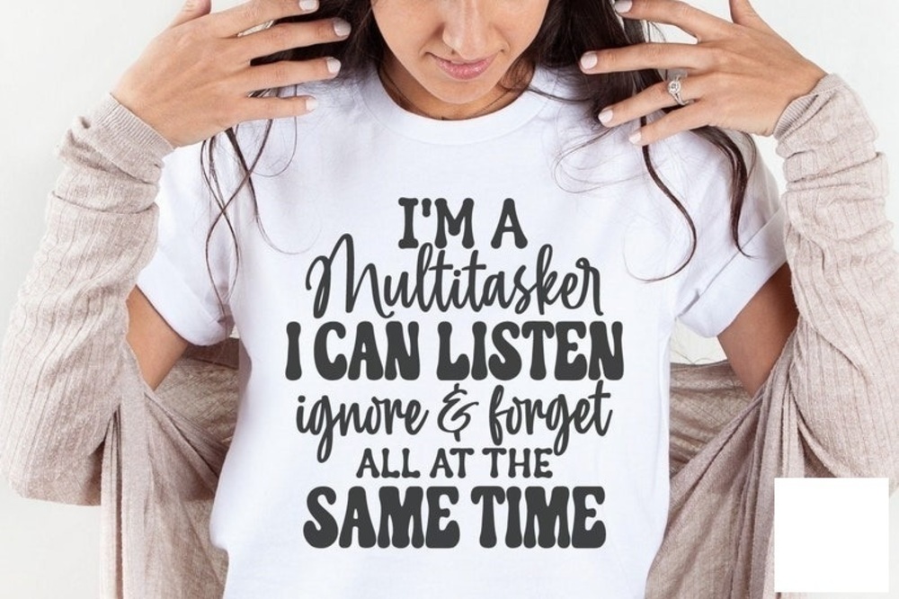 Im A Multitasker I Can Listen Ignore And Forget Funny Tshirt